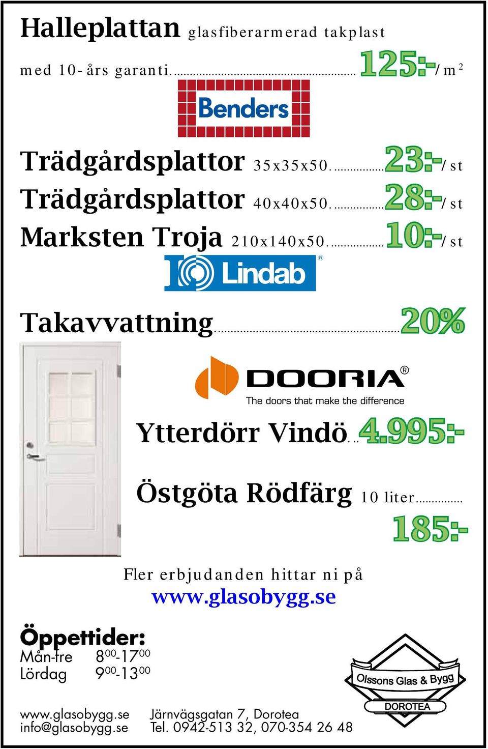 ..20% Ytterdörr Vindö...4.995:- Öppettider: Mån-fre 8 00-17 00 Lördag 9 00-13 00 Östgöta Rödfärg 10 liter.