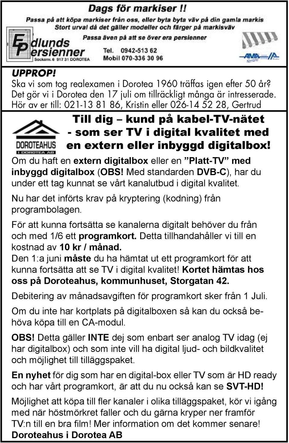 Om du haft en extern digitalbox eller en Platt-TV med inbyggd digitalbox (OBS! Med standarden DVB-C), har du under ett tag kunnat se vårt kanalutbud i digital kvalitet.