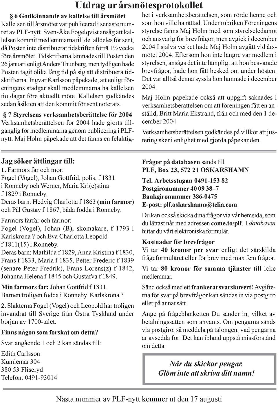 Tidskrifterna lämnades till Posten den 26 januari enligt Anders Thunberg, men tydligen hade Posten tagit olika lång tid på sig att distribuera tidskrifterna.