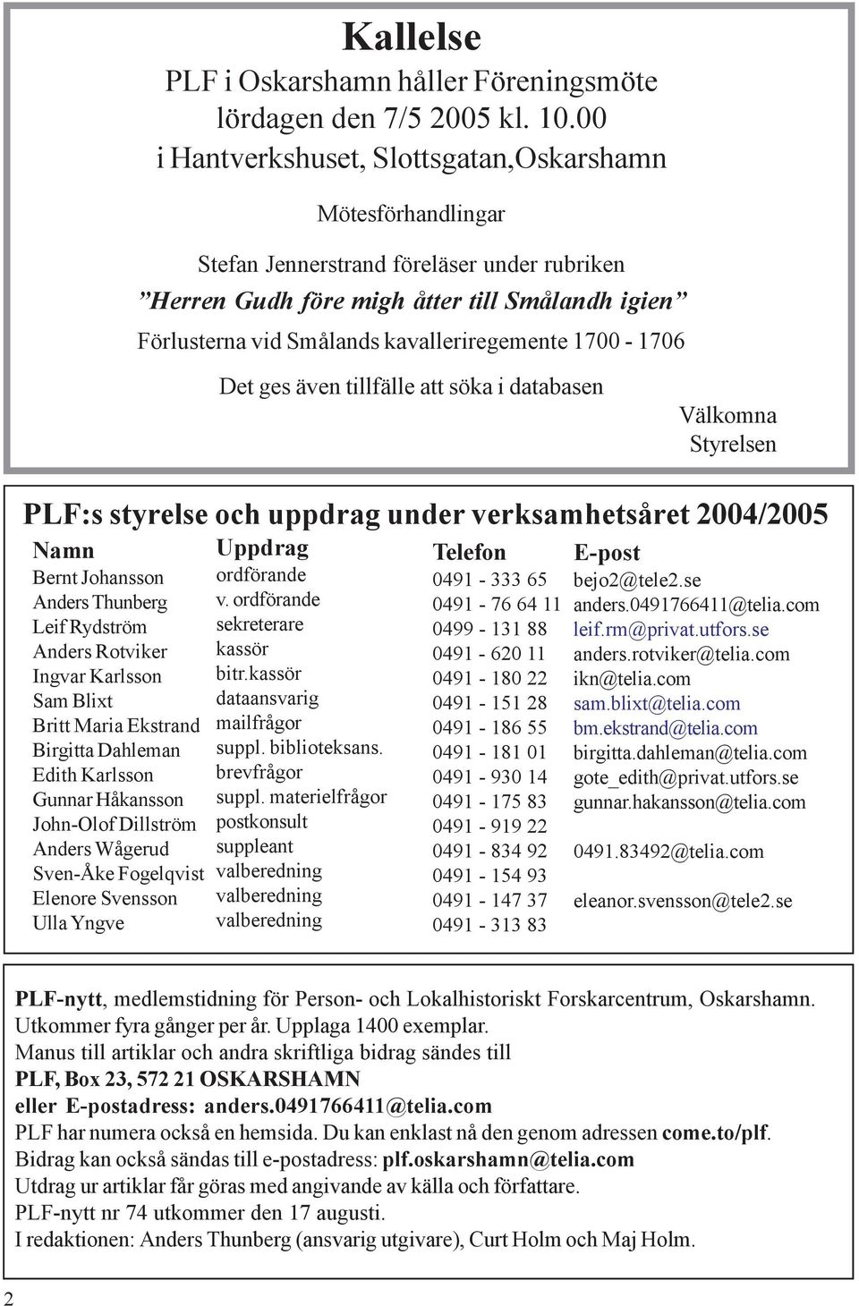 1700-1706 Det ges även tillfälle att söka i databasen Välkomna Styrelsen PLF:s styrelse och uppdrag under verksamhetsåret 2004/2005 Namn Bernt Johansson Anders Thunberg Leif Rydström Anders Rotviker