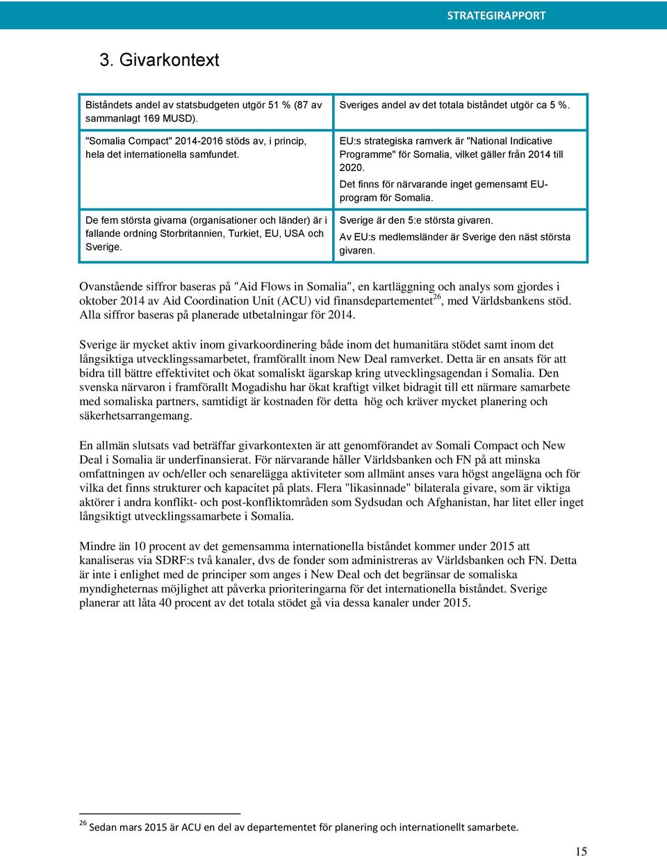 EU:s strategiska ramverk är "National Indicative Programme" för Somalia, vilket gäller från 2014 till 2020. Det finns för närvarande inget gemensamt EUprogram för Somalia.