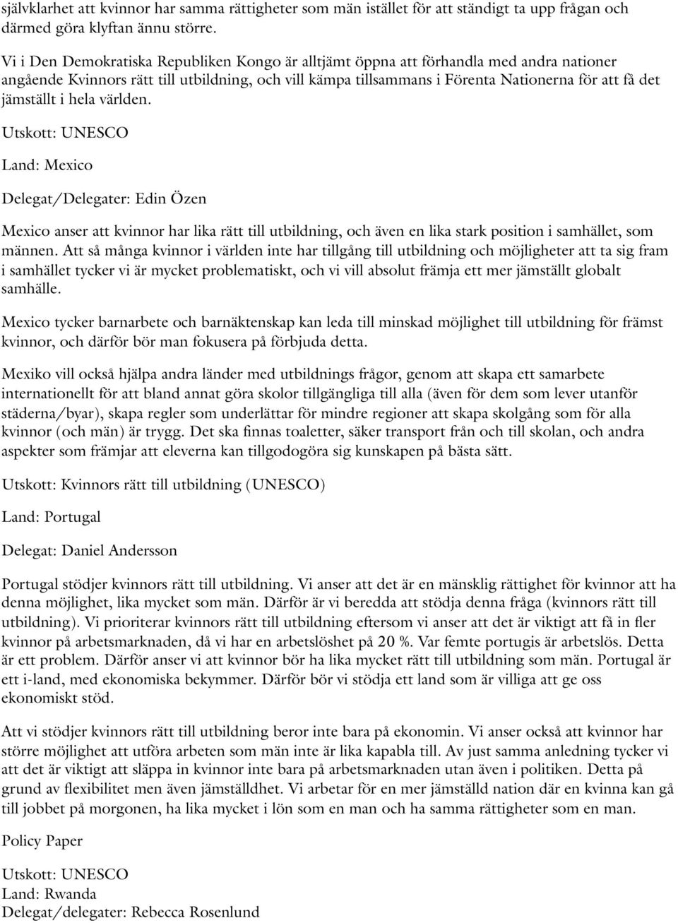 jämställt i hela världen. Land: Mexico Delegat/Delegater: Edin Özen Mexico anser att kvinnor har lika rätt till utbildning, och även en lika stark position i samhället, som männen.