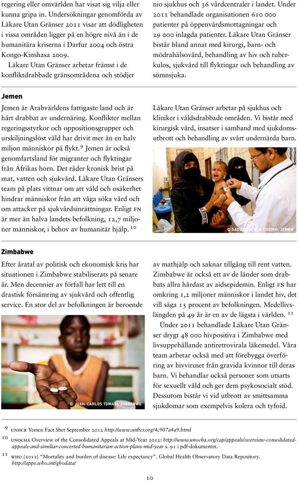 Läkare Utan Gränser arbetar främst i de konfliktdrabbade gränsområdena och stödjer nio sjukhus och 36 vårdcentraler i landet.