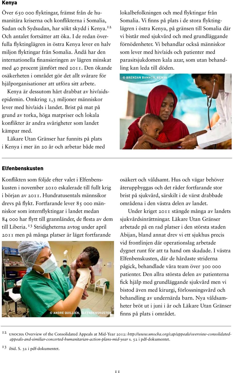 Den ökande osäkerheten i området gör det allt svårare för hjälporganisationer att utföra sitt arbete. Kenya är dessutom hårt drabbat av hiv/aidsepidemin.