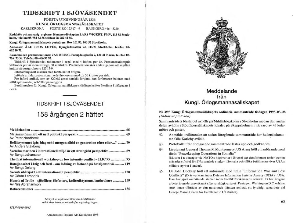 Annonser: ÅKE T:SON LOVEN, Djurgårdsslätten 92, 115 21 Stockholm, telefon 08-66210 71. Ekonomi och prenumerationer: JAN B RING, Fannydalsplatån 2, 131 41 Nacka, telefon 08-716 73 38.