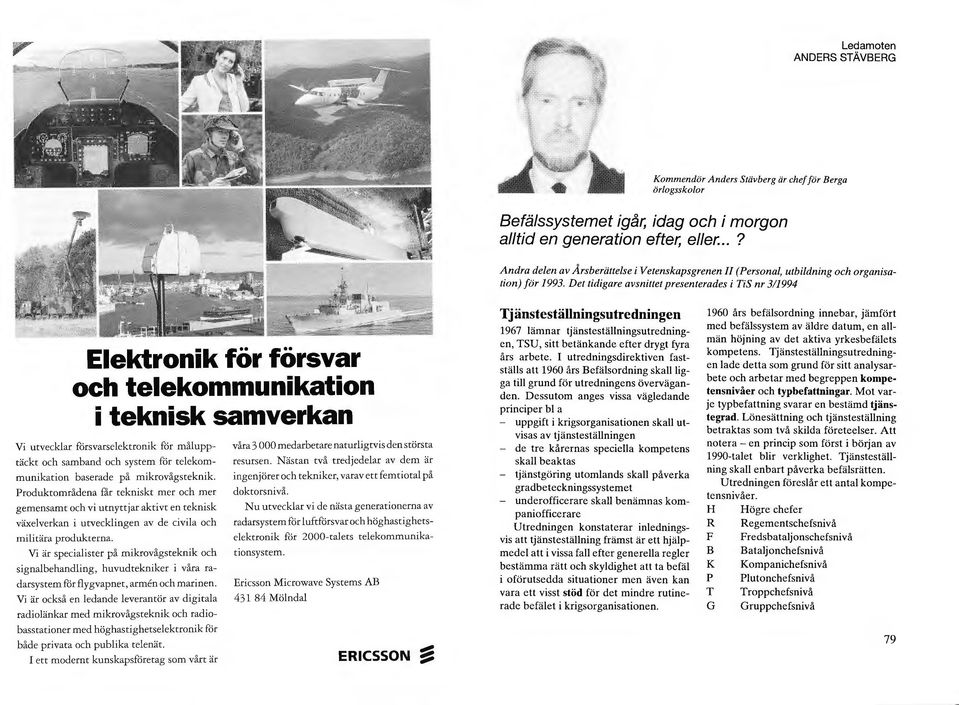 Det tidigare avsnittet presenterades i TiS nr 311994 Elektronik för försvar och telekommunikation i teknisk samverkan Vi utvecklar försvarselektronik för mål upp- våra 3 000 medarbetare naturligtvis