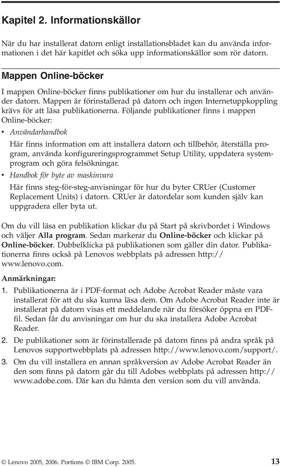 Mappen är förinstallerad på datorn och ingen Internetuppkoppling krävs för att läsa publikationerna.