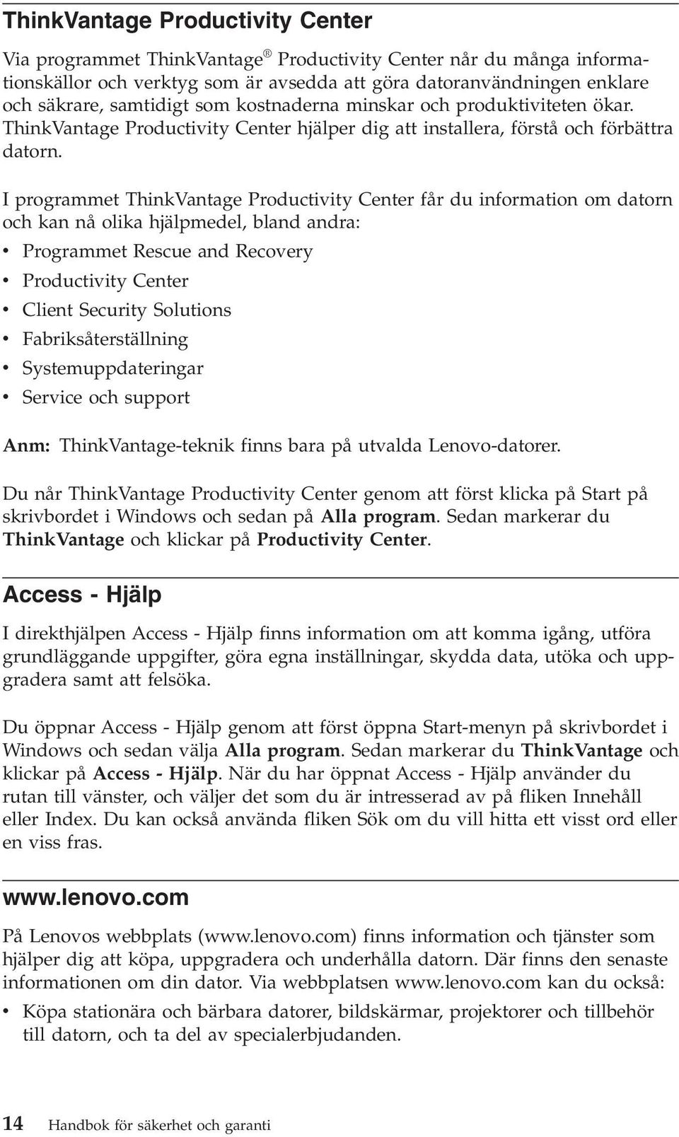 I programmet ThinkVantage Productivity Center får du information om datorn och kan nå olika hjälpmedel, bland andra: v Programmet Rescue and Recovery v Productivity Center v Client Security Solutions