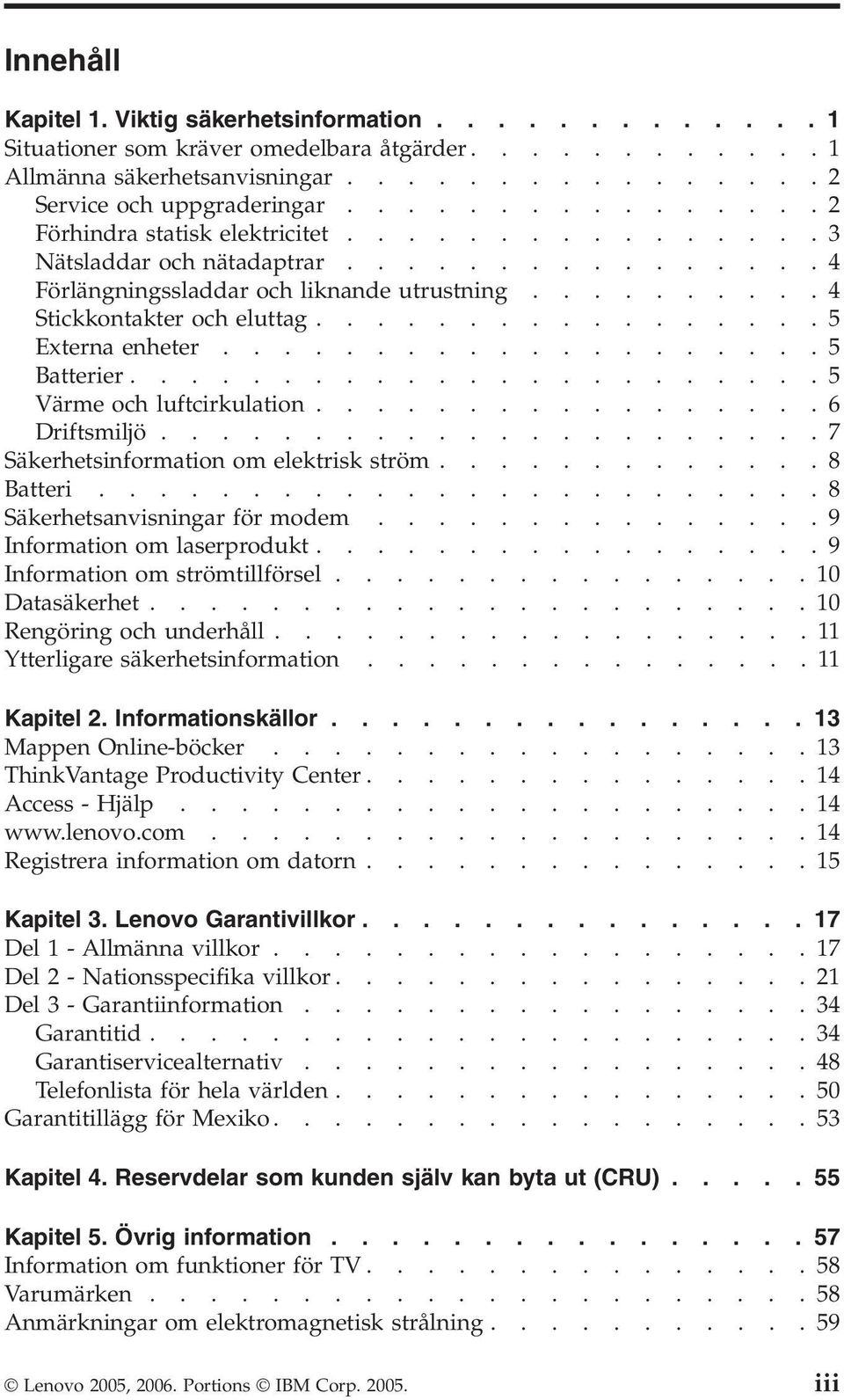 ................ Externa enheter.................... Batterier....................... Värme och luftcirkulation.................6 Driftsmiljö......................7 Säkerhetsinformation om elektrisk ström.