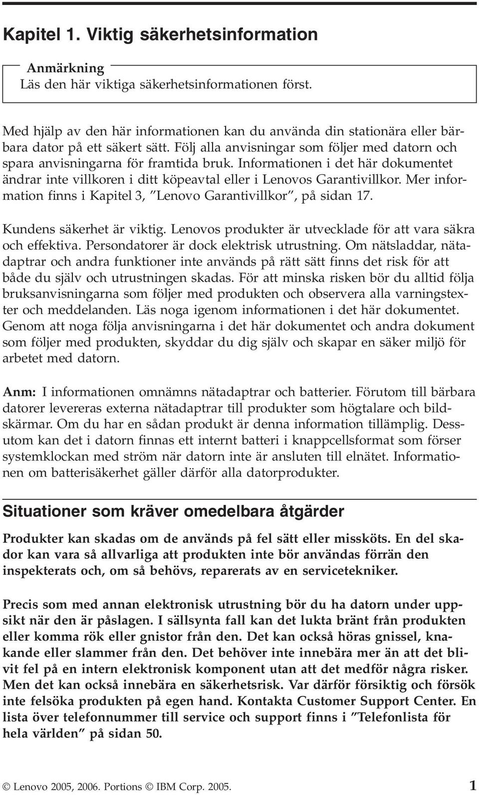 Informationen i det här dokumentet ändrar inte villkoren i ditt köpeavtal eller i Lenovos Garantivillkor. Mer information finns i Kapitel 3, Lenovo Garantivillkor, på sidan 17.