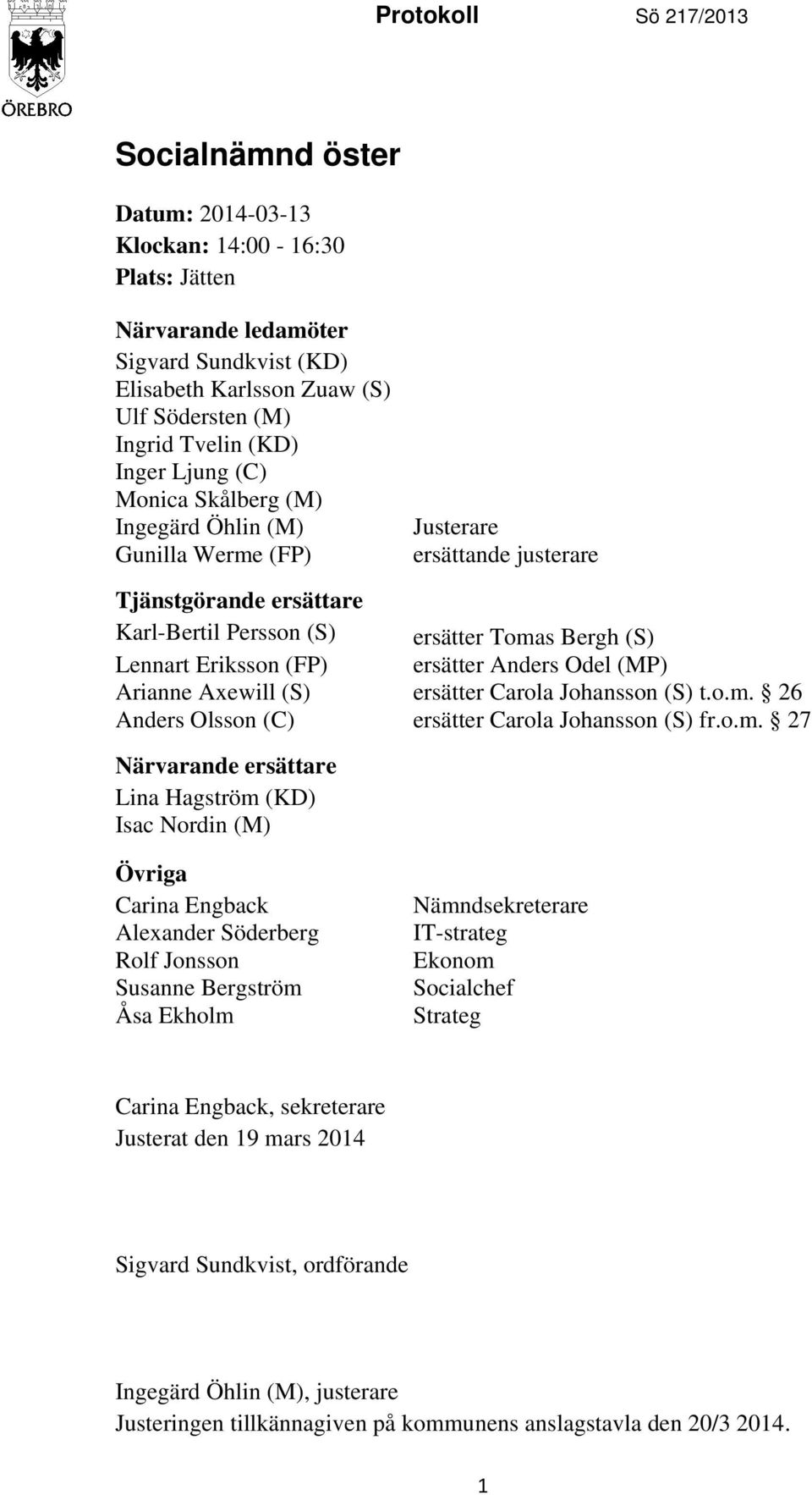 (FP) ersätter Anders Odel (MP) Arianne Axewill (S) ersätter Carola Johansson (S) t.o.m.