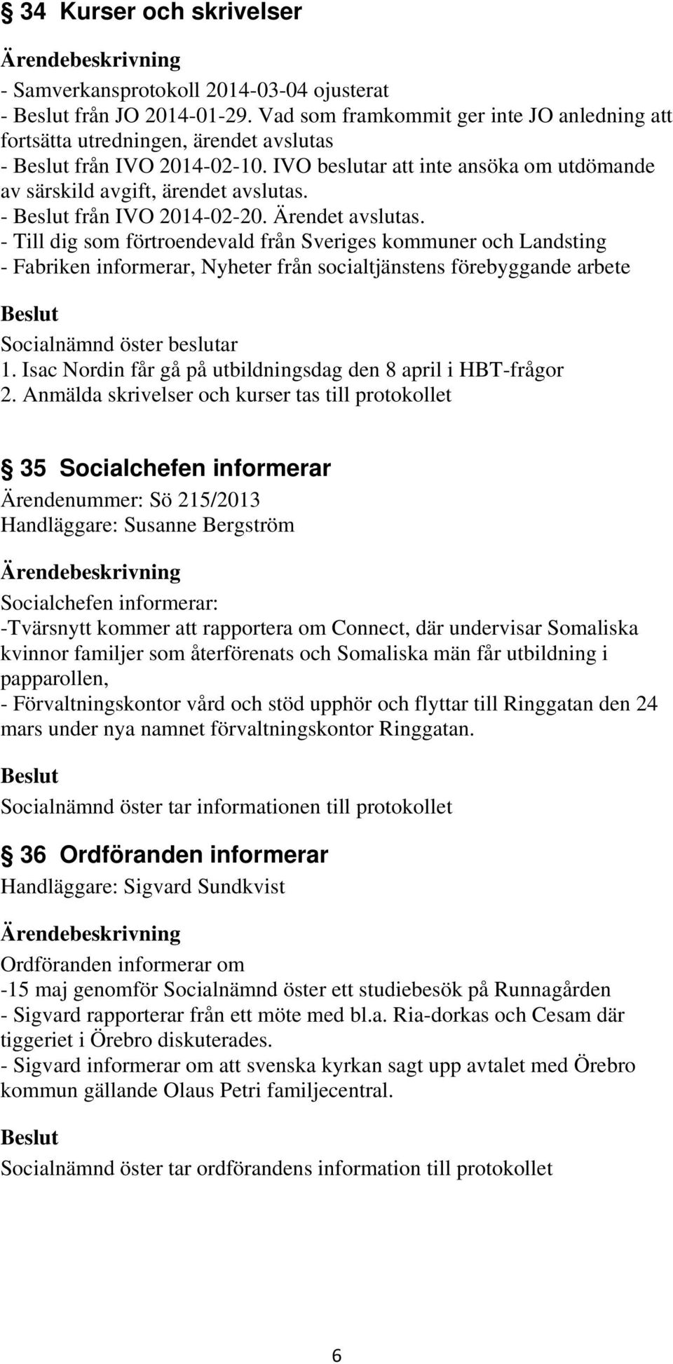 - Till dig som förtroendevald från Sveriges kommuner och Landsting - Fabriken informerar, Nyheter från socialtjänstens förebyggande arbete 1.