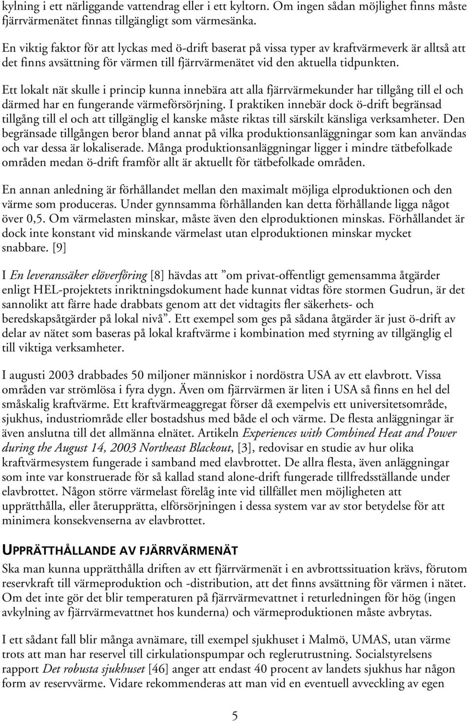 Ett lokalt nät skulle i princip kunna innebära att alla fjärrvärmekunder har tillgång till el och därmed har en fungerande värmeförsörjning.