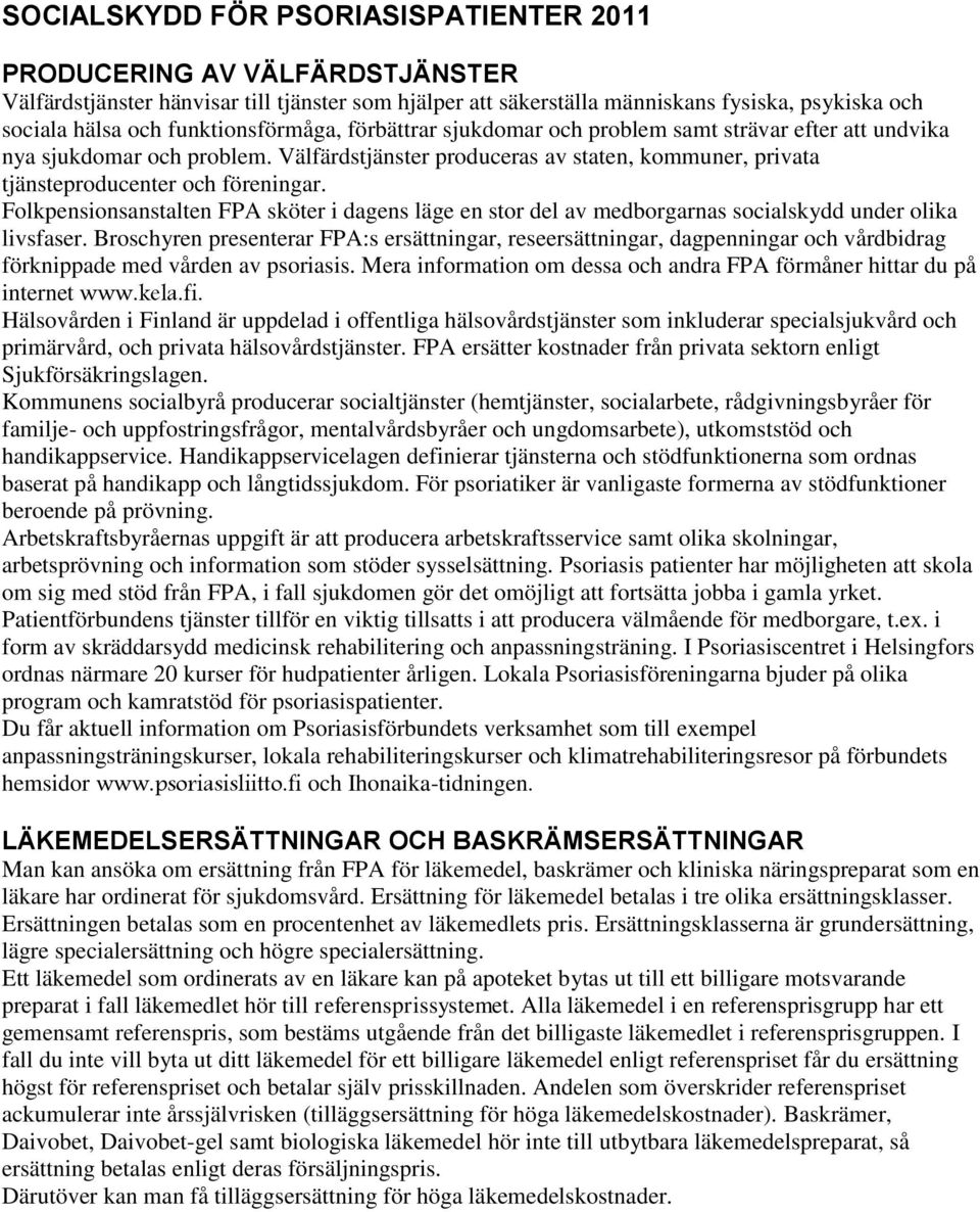 Folkpensionsanstalten FPA sköter i dagens läge en stor del av medborgarnas socialskydd under olika livsfaser.