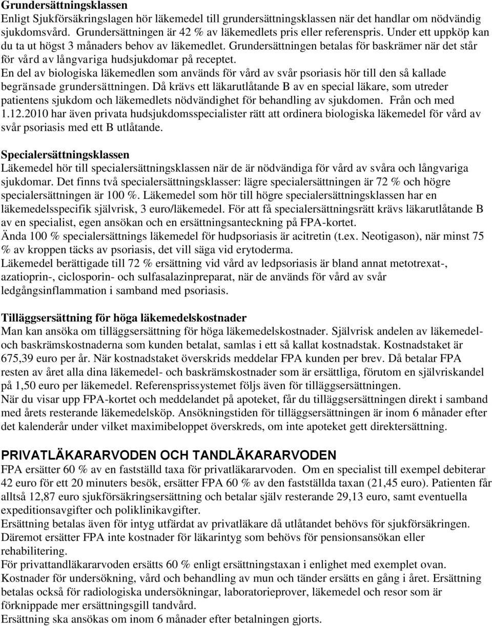 Grundersättningen betalas för baskrämer när det står för vård av långvariga hudsjukdomar på receptet.