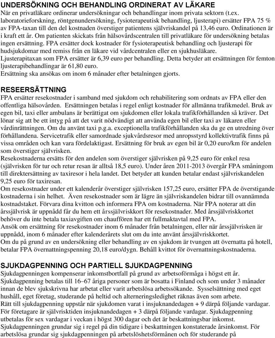 Ordinationen är i kraft ett år. Om patienten skickats från hälsovårdscentralen till privatläkare för undersökning betalas ingen ersättning.
