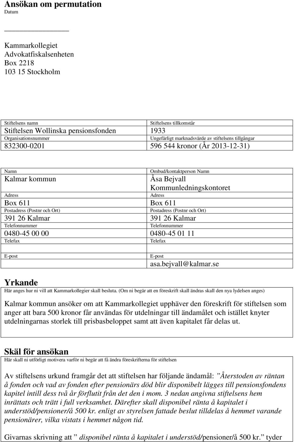 611 Postadress (Postnr och Ort) Postadress (Postnr och Ort) 391 26 Kalmar 391 26 Kalmar Telefonnummer Telefonnummer 0480-45 00 00 0480-45 01 11 Telefax Telefax E-post E-post asa.bejvall@kalmar.