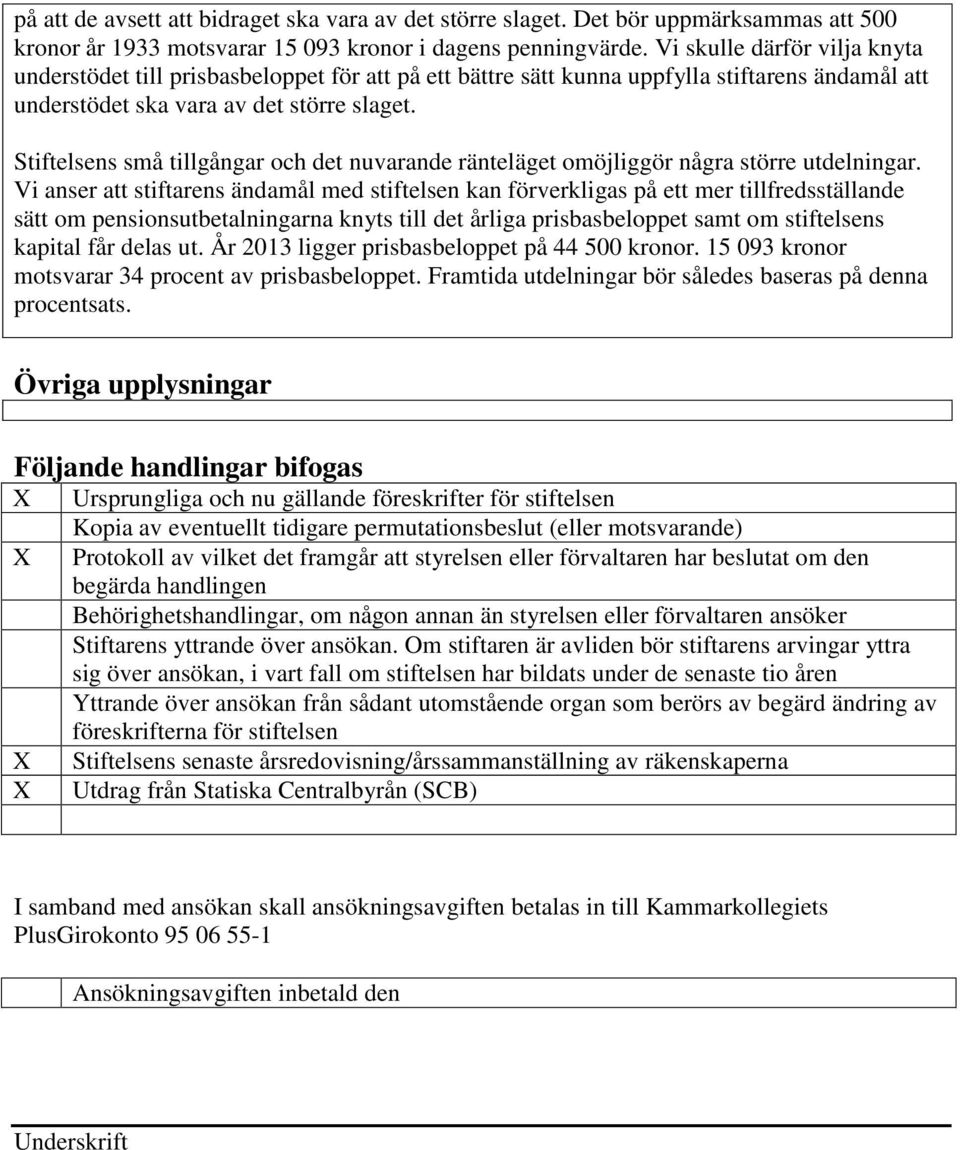 Stiftelsens små tillgångar och det nuvarande ränteläget omöjliggör några större utdelningar.