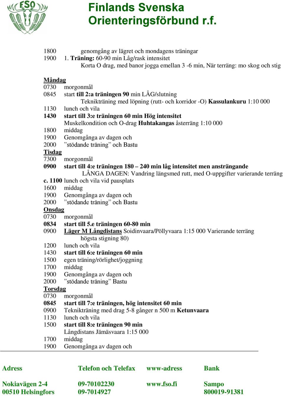 (rutt- och korridor -O) Kassulankuru 1:10 000 1430 start till 3:e träningen 60 min Hög intensitet Muskelkondition och O-drag Huhtakangas åsterräng 1:10 000 1800 middag 2000 stödande träning och Bastu