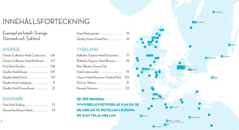 ... 17 Balladins Superior Hotel Bremen...... 18 10 Kristianstad 6 Karlskrona First Hotel Garden.................... 08 Quality Hotel Ekoxen................... 09 Best Western Grand City Hotel Liebenwalde.