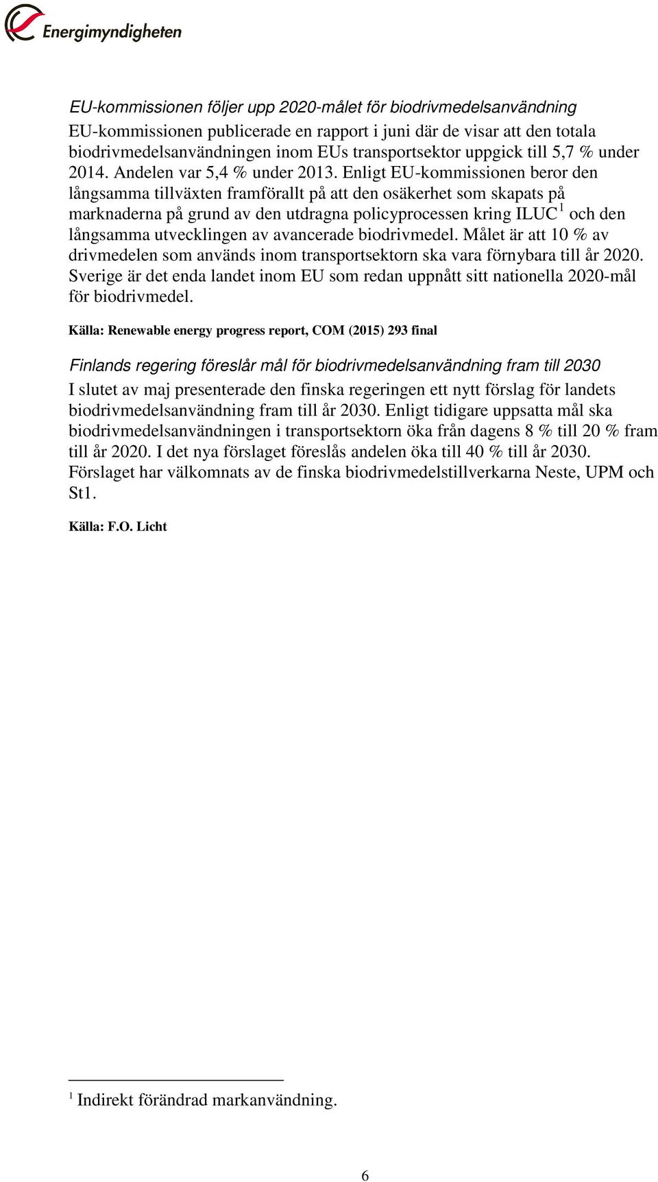 Enligt EU-kommissionen beror den långsamma tillväxten framförallt på att den osäkerhet som skapats på marknaderna på grund av den utdragna policyprocessen kring ILUC 1 och den långsamma utvecklingen