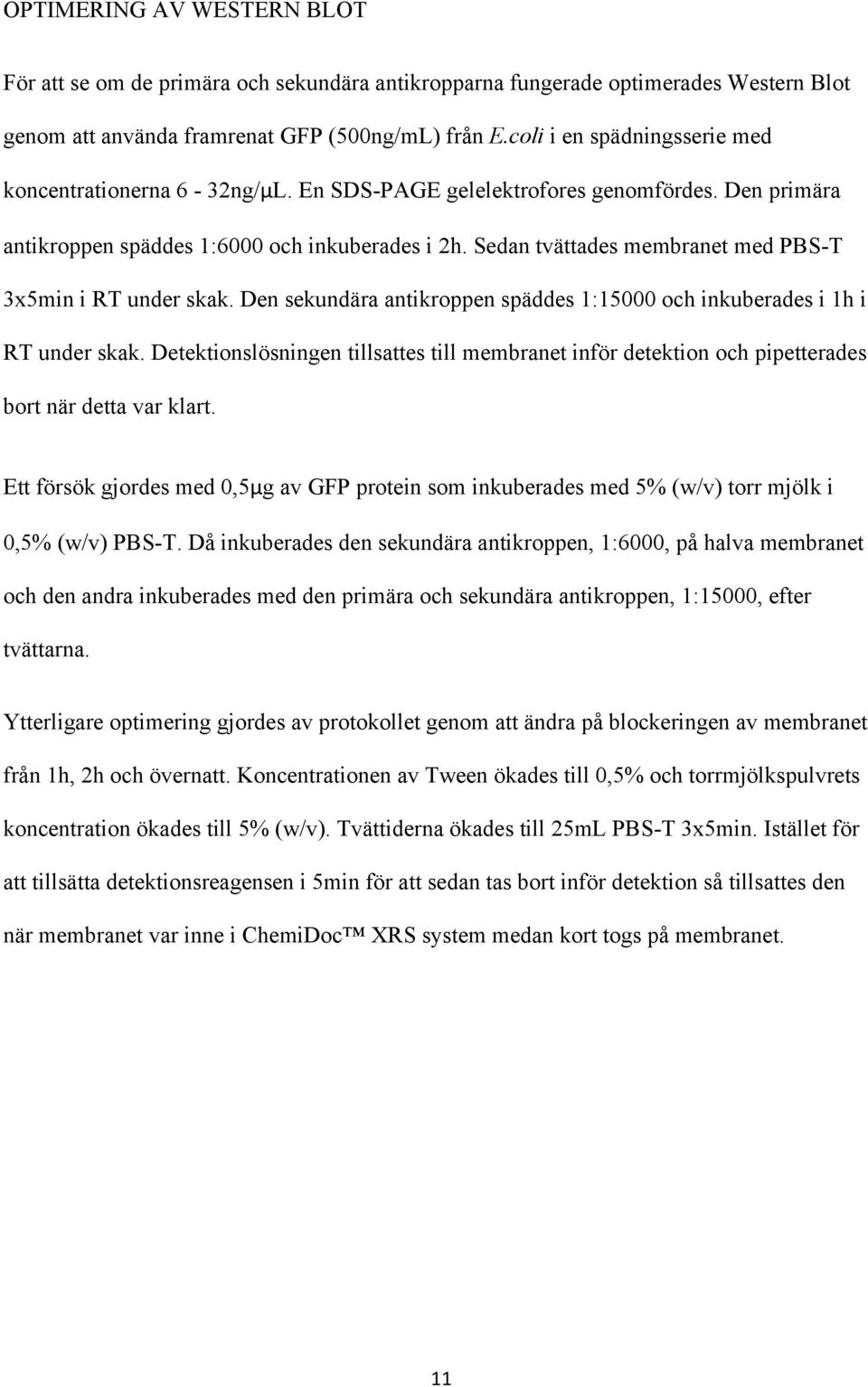 Sedan tvättades membranet med PBS-T 3x5min i RT under skak. Den sekundära antikroppen späddes 1:15000 och inkuberades i 1h i RT under skak.