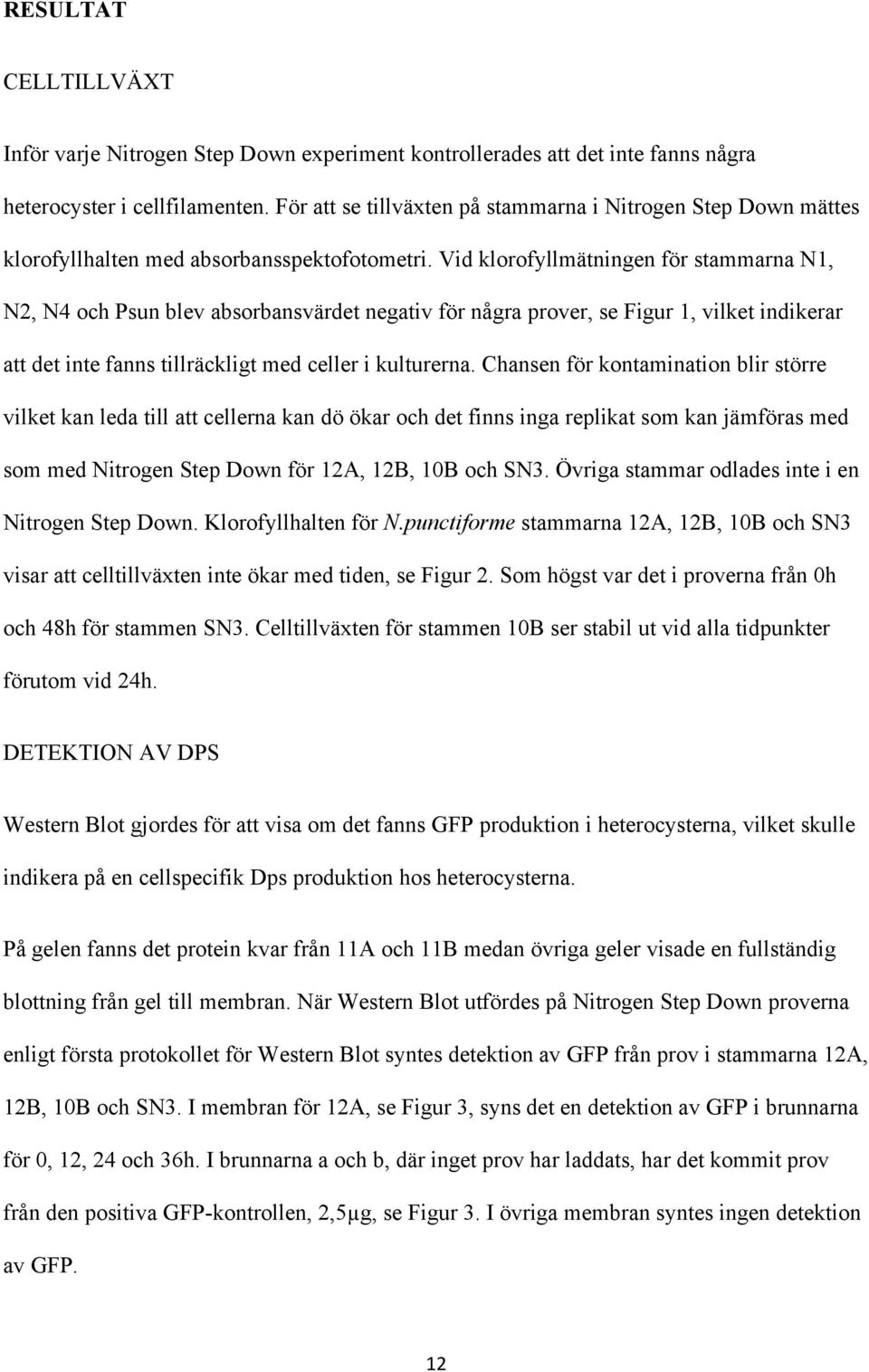 Vid klorofyllmätningen för stammarna N1, N2, N4 och Psun blev absorbansvärdet negativ för några prover, se Figur 1, vilket indikerar att det inte fanns tillräckligt med celler i kulturerna.