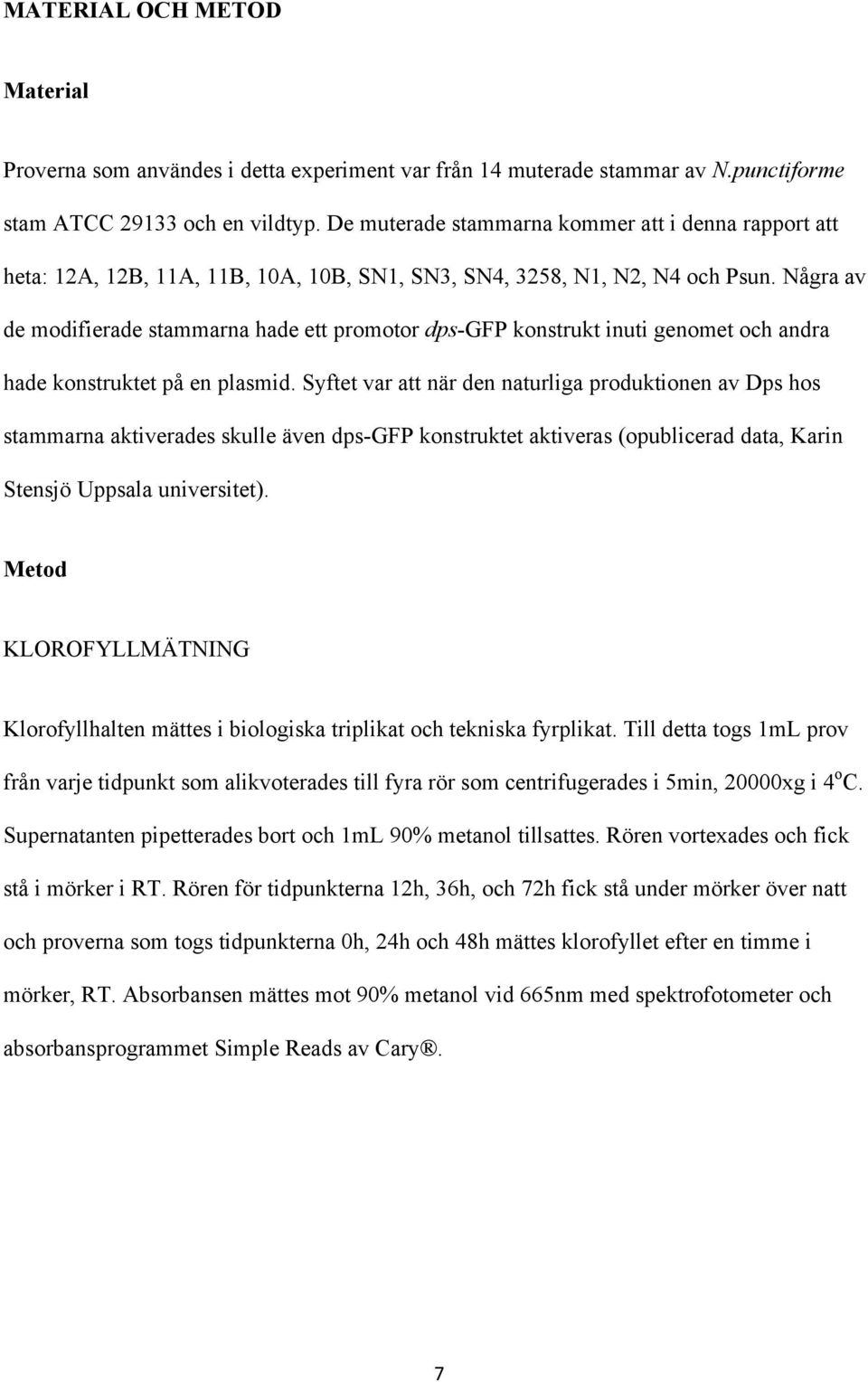 Några av de modifierade stammarna hade ett promotor dps-gfp konstrukt inuti genomet och andra hade konstruktet på en plasmid.