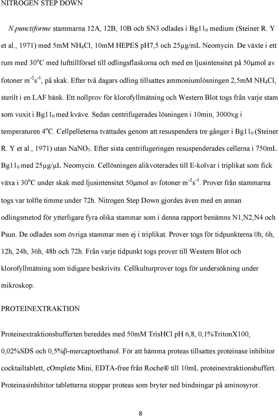 Efter två dagars odling tillsattes ammoniumlösningen 2,5mM NH 4 Cl, sterilt i en LAF bänk. Ett nollprov för klorofyllmätning och Western Blot togs från varje stam som vuxit i Bg11 0 med kväve.