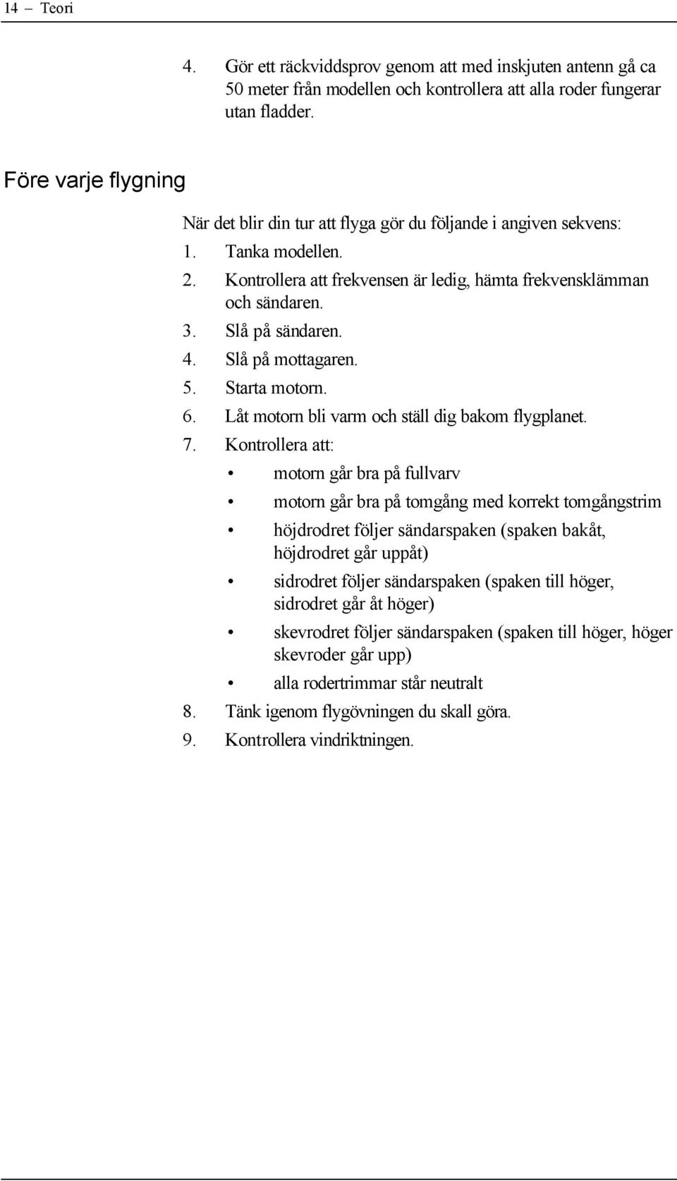 4. Slå på mottagaren. 5. Starta motorn. 6. Låt motorn bli varm och ställ dig bakom flygplanet. 7.