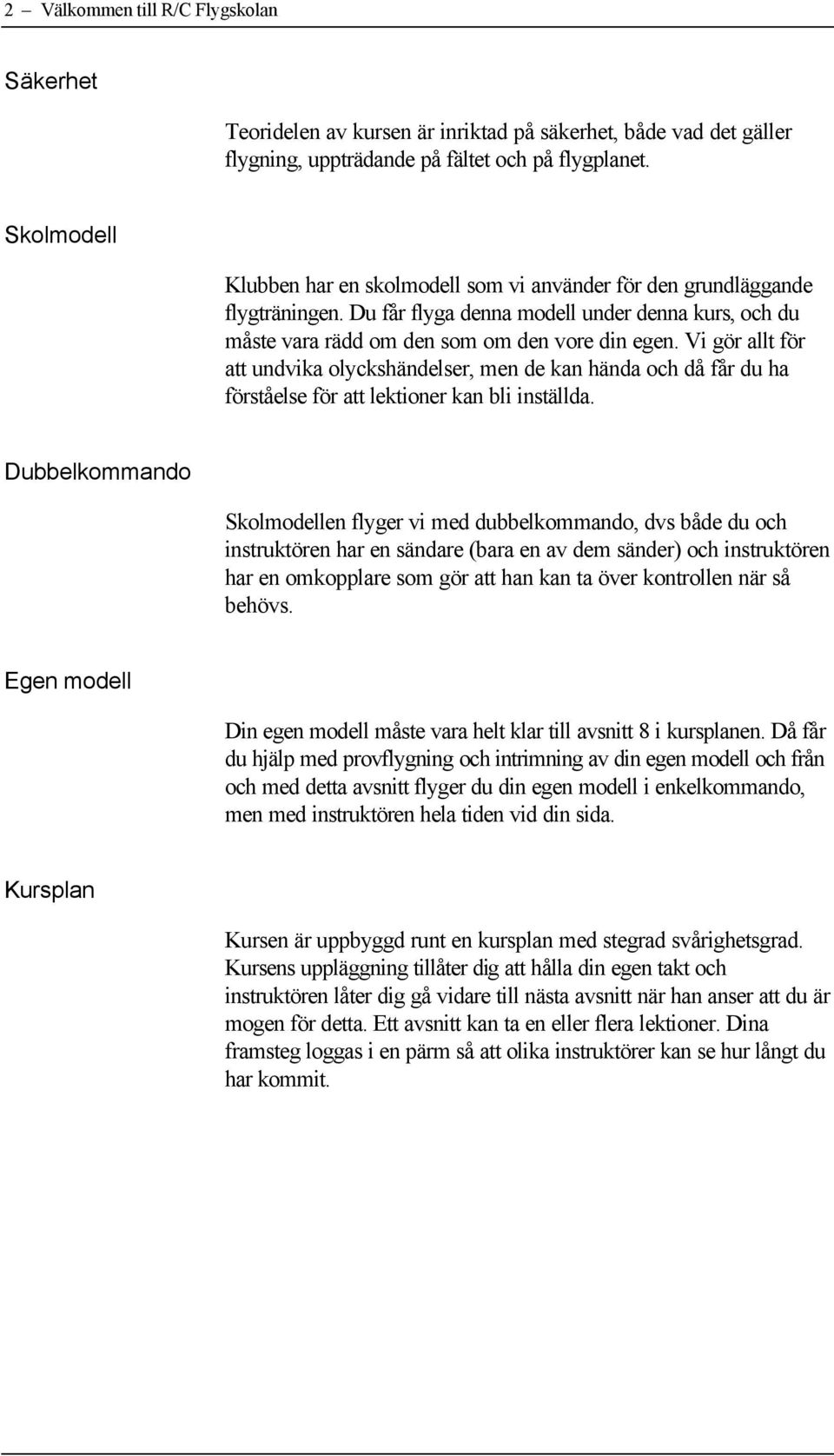 Vi gör allt för att undvika olyckshändelser, men de kan hända och då får du ha förståelse för att lektioner kan bli inställda.