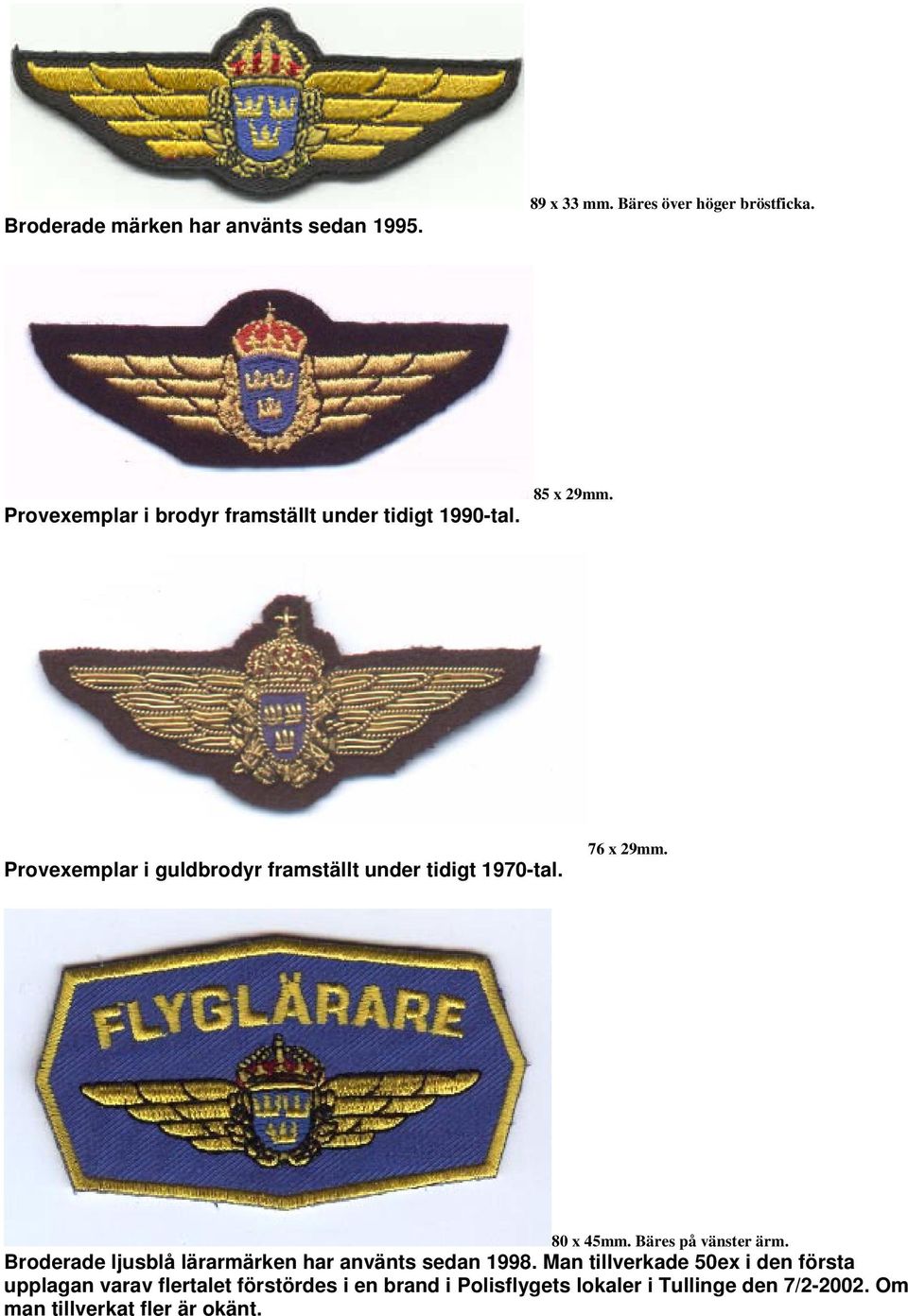 Provexemplar i guldbrodyr framställt under tidigt 1970-tal. 76 x 29mm. 80 x 45mm. Bäres på vänster ärm.