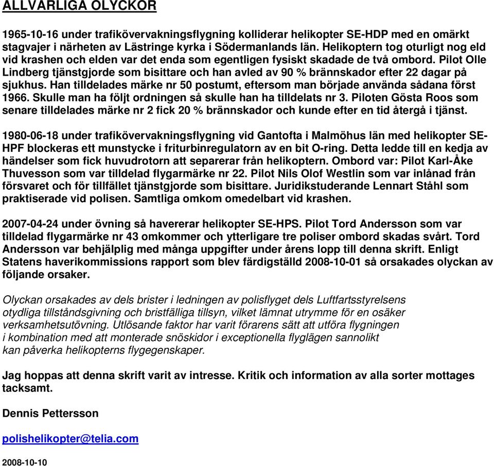 Pilot Olle Lindberg tjänstgjorde som bisittare och han avled av 90 % brännskador efter 22 dagar på sjukhus. Han tilldelades märke nr 50 postumt, eftersom man började använda sådana först 1966.