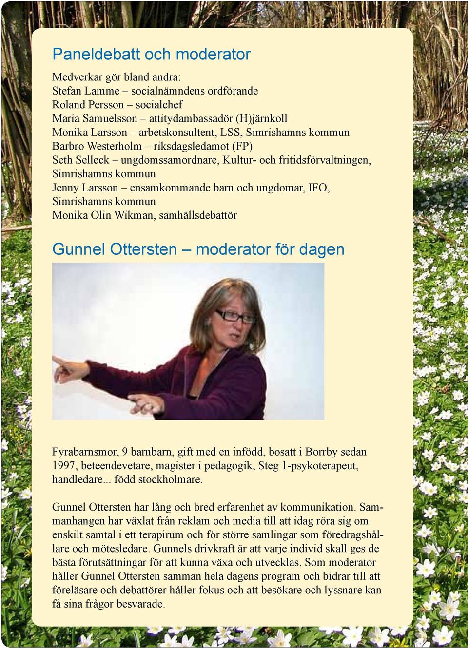 Simrishamns kommun Monika Olin Wikman, samhällsdebattör Gunnel Ottersten moderator för dagen Fyrabarnsmor, 9 barnbarn, gift med en infödd, bosatt i Borrby sedan 1997, beteendevetare, magister i