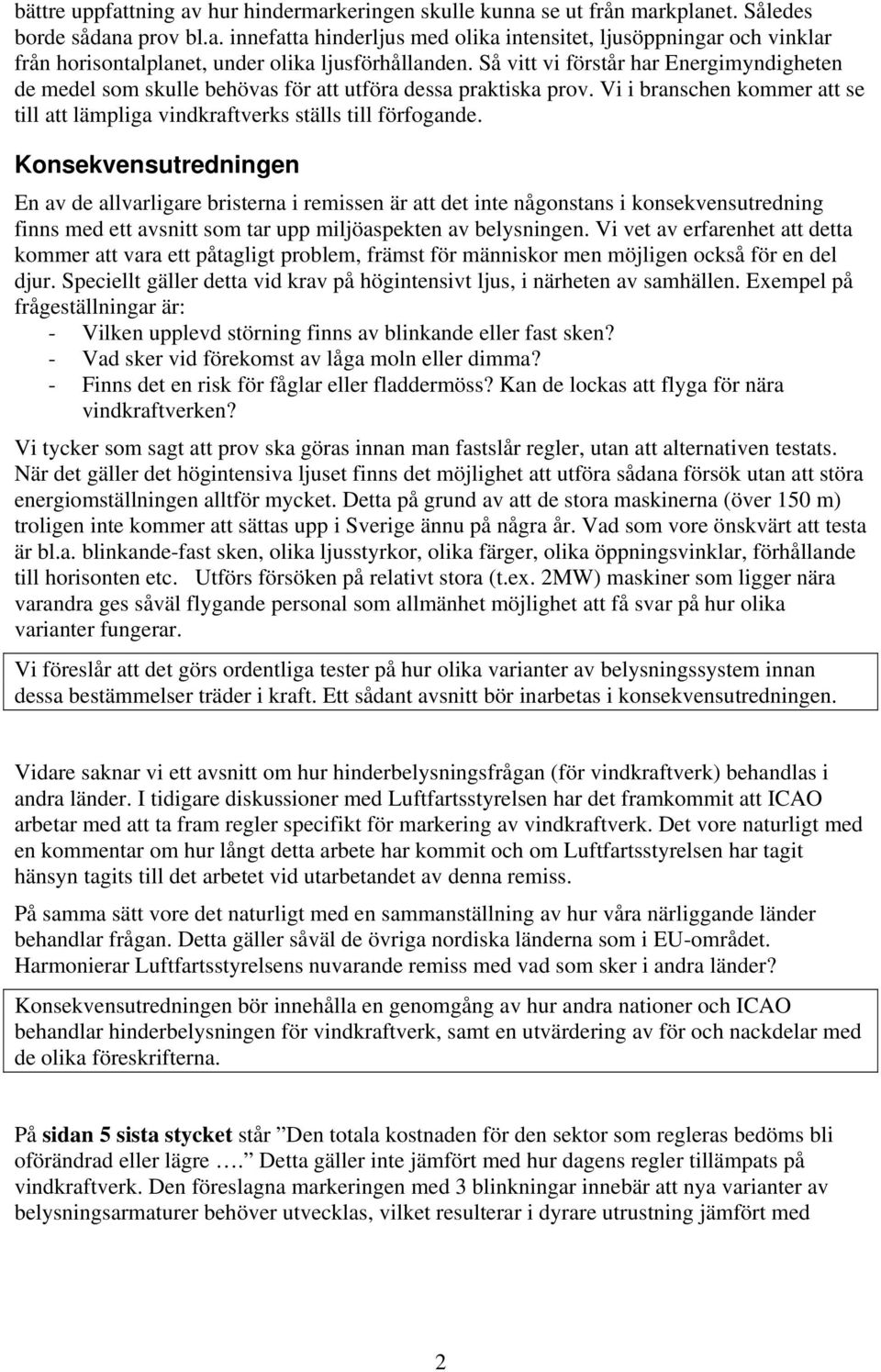 Konsekvensutredningen En av de allvarligare bristerna i remissen är att det inte någonstans i konsekvensutredning finns med ett avsnitt som tar upp miljöaspekten av belysningen.