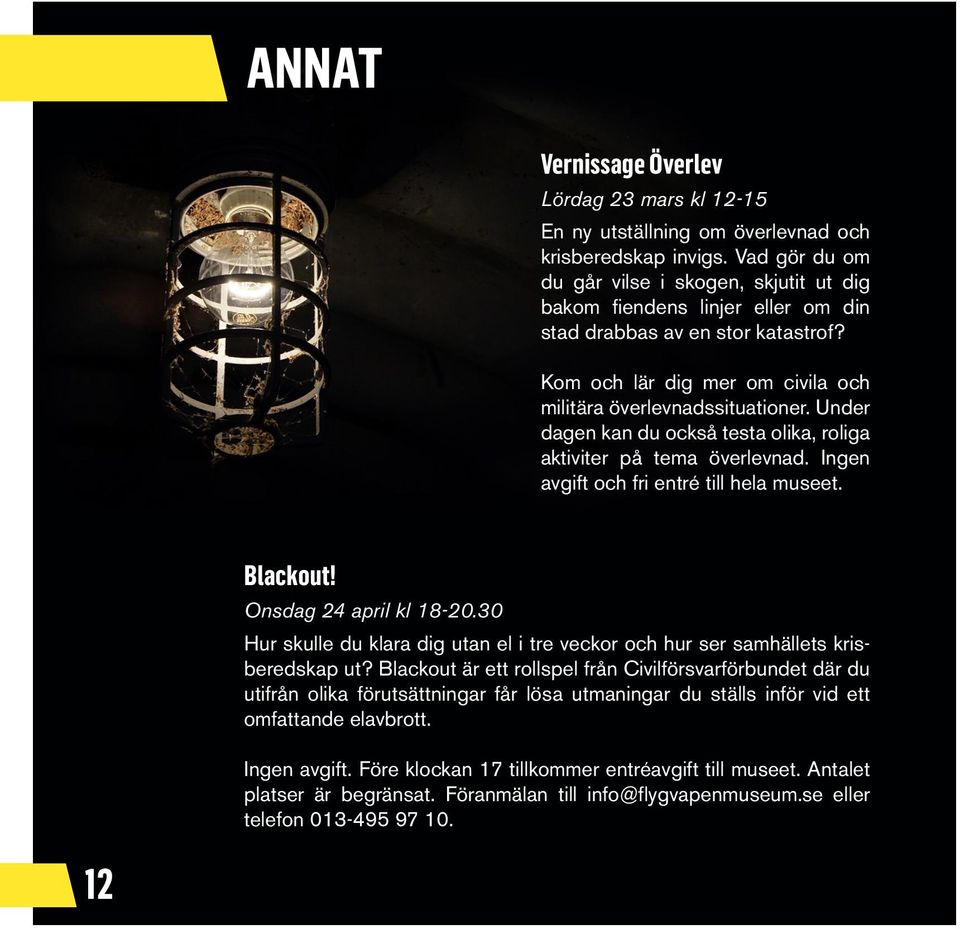 Under dagen kan du också testa olika, roliga aktiviter på tema överlevnad. Ingen avgift och fri entré till hela museet. Blackout! Onsdag 24 april kl 18-20.