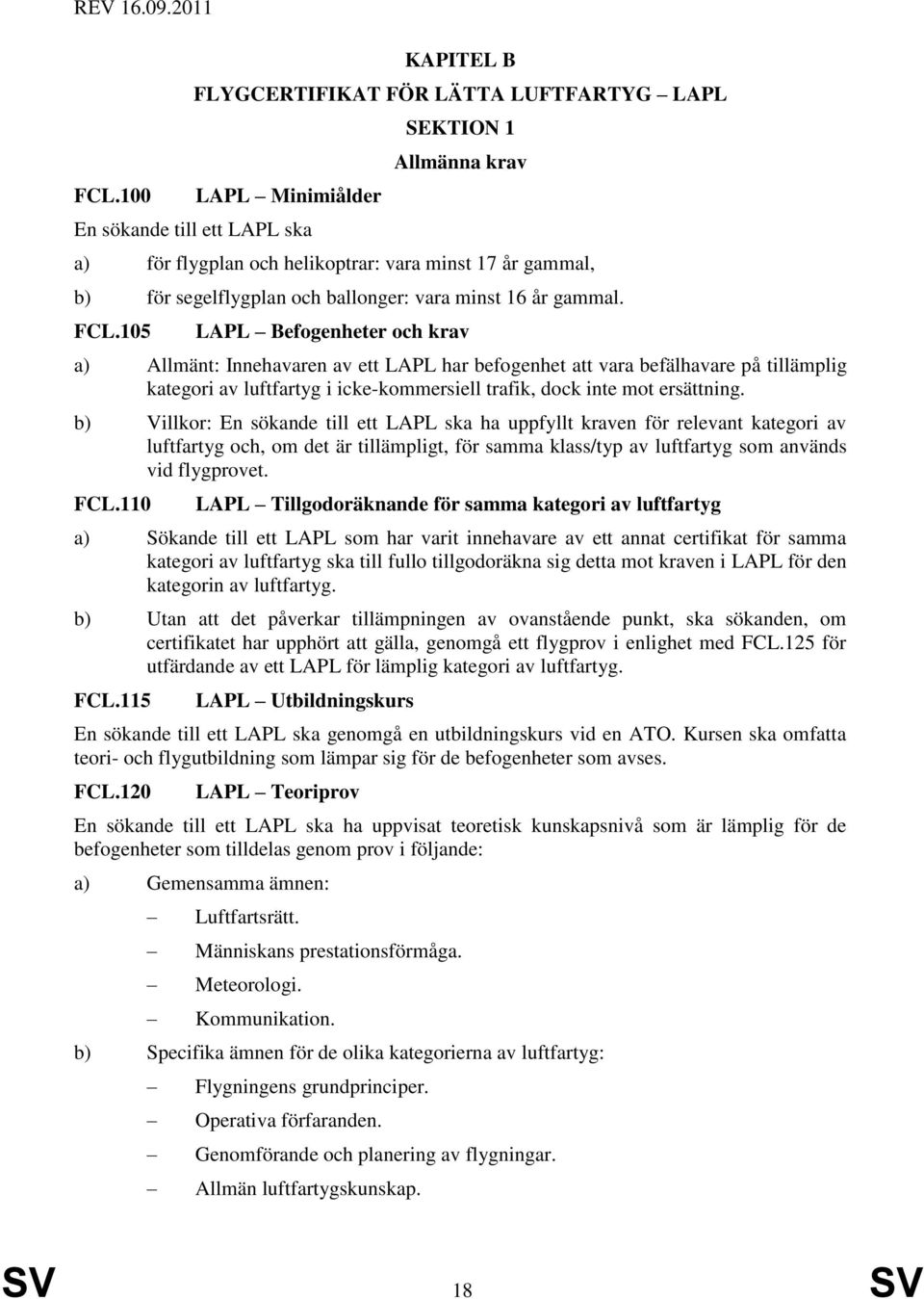 segelflygplan och ballonger: vara minst 16 år gammal. FCL.