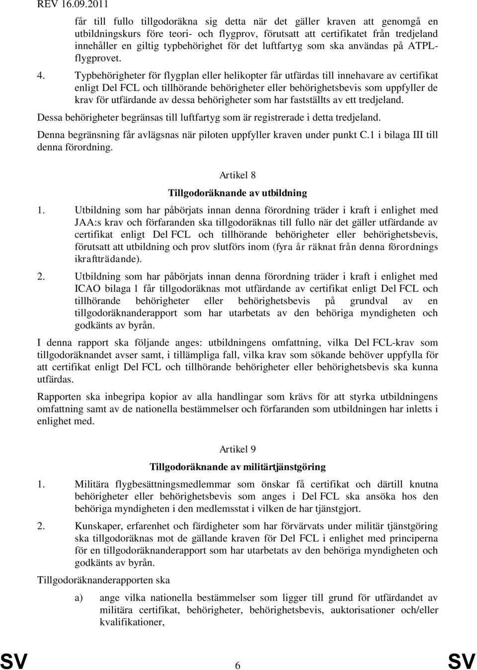 typbehörighet för det luftfartyg som ska användas på ATPLflygprovet. 4.