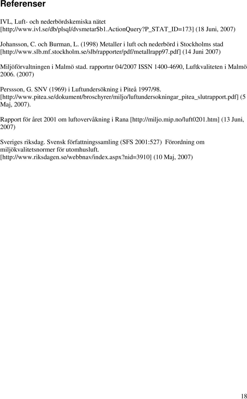 rapportnr 04/2007 ISSN 1400-4690, Luftkvaliteten i Malmö 2006. (2007) Perssson, G. SNV (1969) i Luftundersökning i Piteå 1997/98. [http://www.pitea.