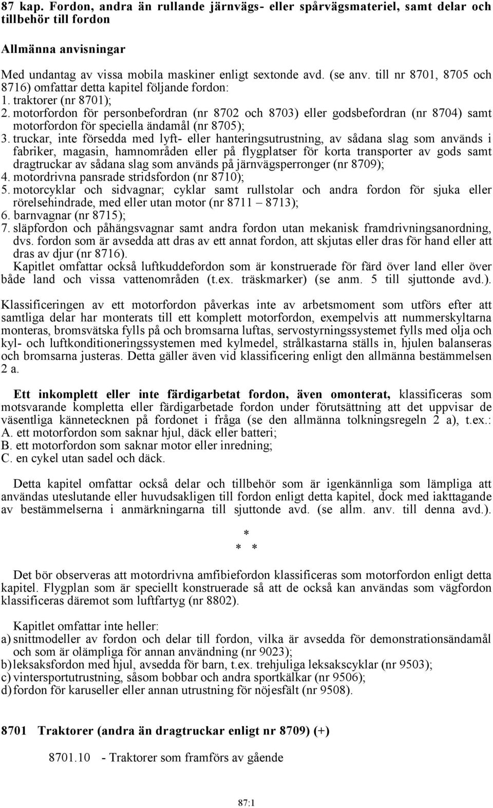 motorfordon för personbefordran (nr 8702 och 8703) eller godsbefordran (nr 8704) samt motorfordon för speciella ändamål (nr 8705); 3.