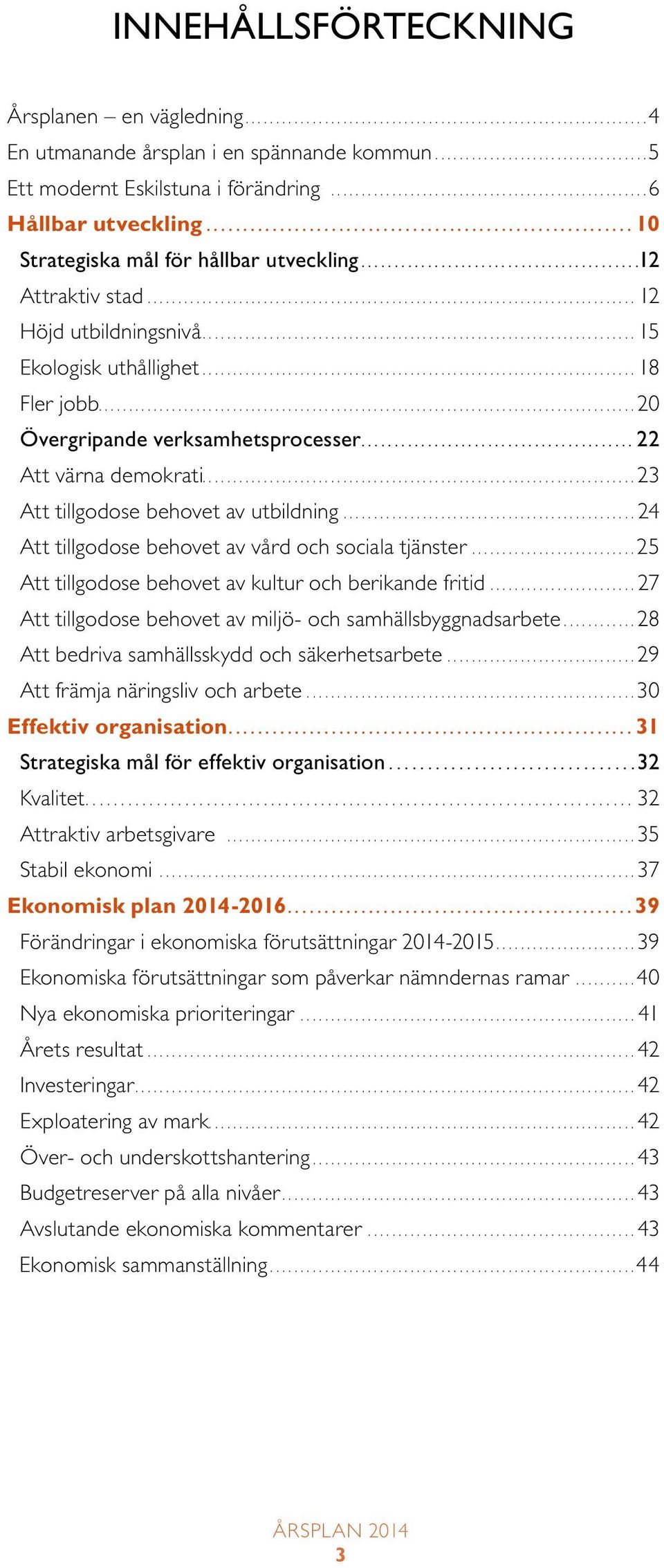 ...22 Att värna demokrati....................................................................... 23 Att tillgodose behovet av utbildning...24 Att tillgodose behovet av vård och sociala tjänster.