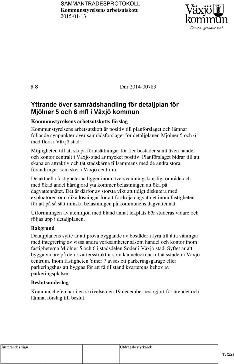 Planförslaget bidrar till att skapa en attraktiv och tät stadskärna tillsammans med de andra stora förändringar som sker i Växjö centrum.