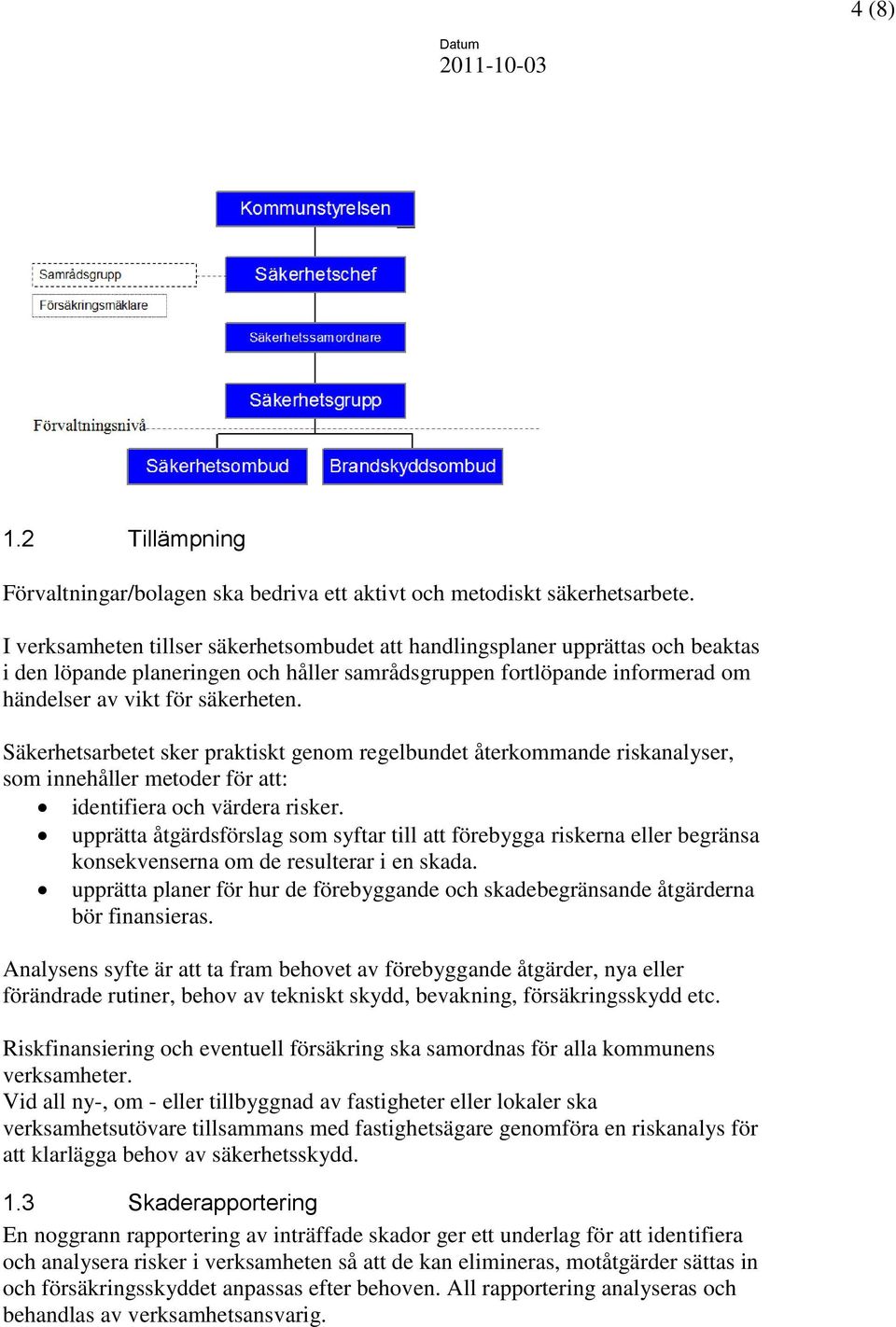 Säkerhetsarbetet sker praktiskt genom regelbundet återkommande riskanalyser, som innehåller metoder för att: identifiera och värdera risker.