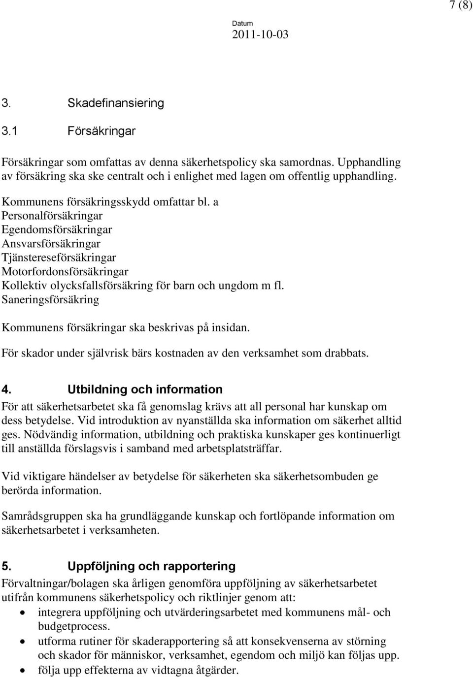 a Personalförsäkringar Egendomsförsäkringar Ansvarsförsäkringar Tjänstereseförsäkringar Motorfordonsförsäkringar Kollektiv olycksfallsförsäkring för barn och ungdom m fl.