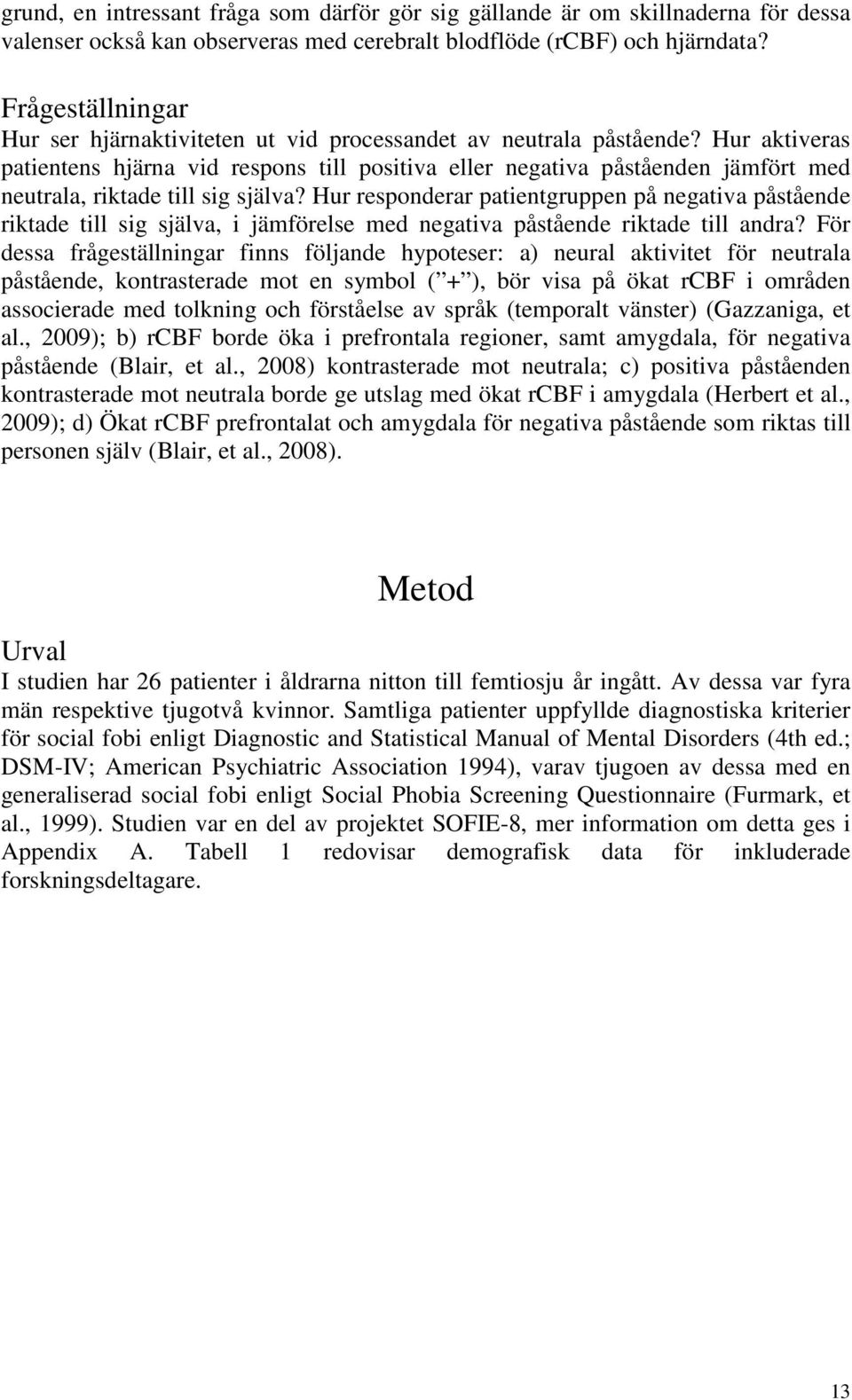 Hur aktiveras patientens hjärna vid respons till positiva eller negativa påståenden jämfört med neutrala, riktade till sig själva?