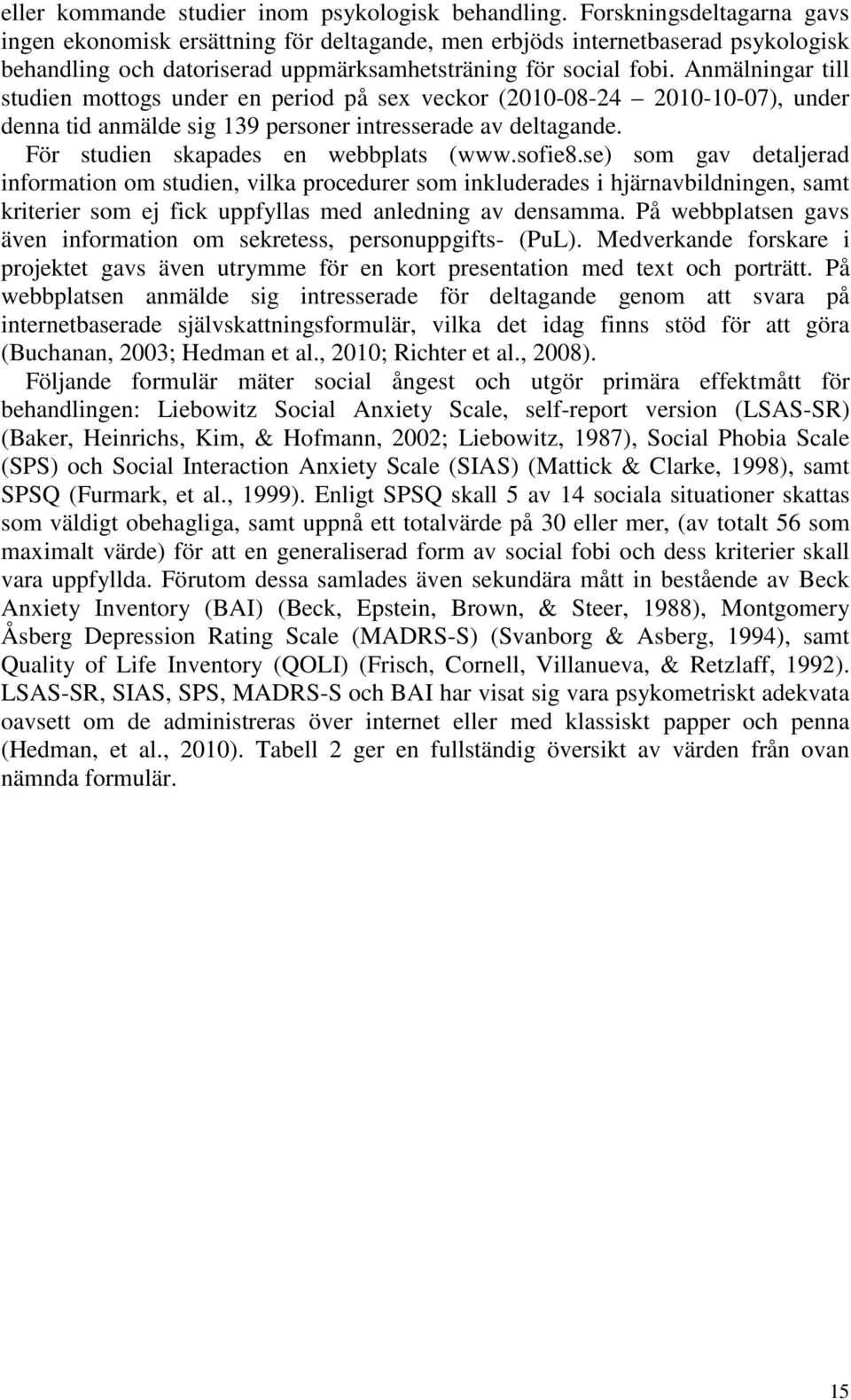 Anmälningar till studien mottogs under en period på sex veckor (2010-08-24 2010-10-07), under denna tid anmälde sig 139 personer intresserade av deltagande. För studien skapades en webbplats (www.