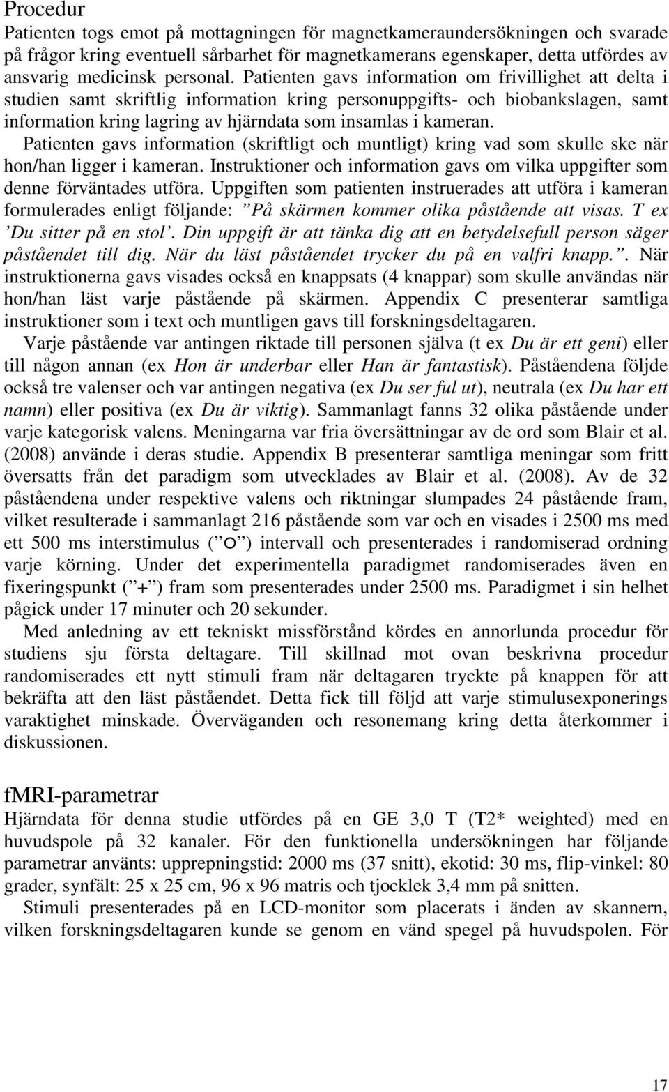 Patienten gavs information om frivillighet att delta i studien samt skriftlig information kring personuppgifts- och biobankslagen, samt information kring lagring av hjärndata som insamlas i kameran.