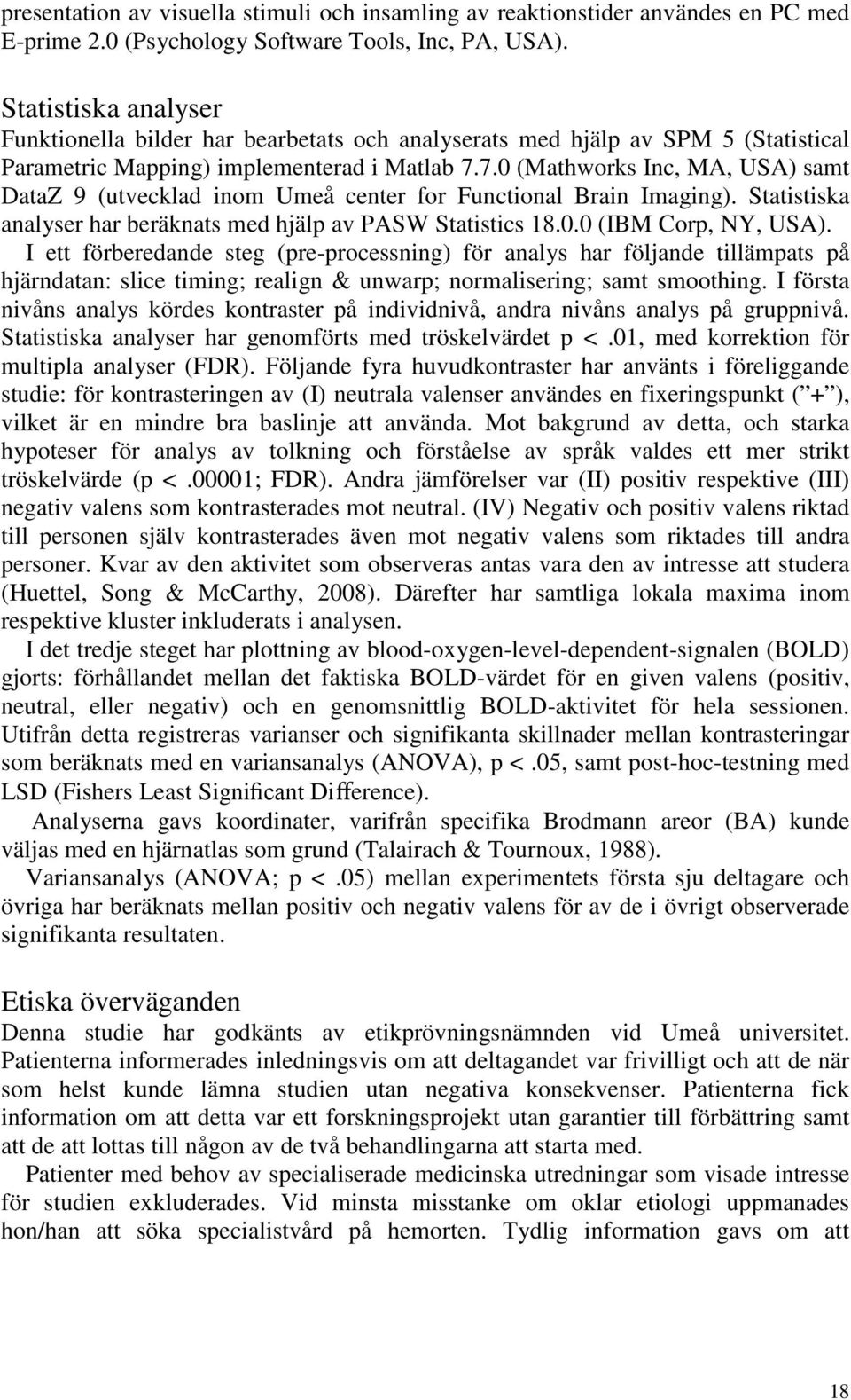 7.0 (Mathworks Inc, MA, USA) samt DataZ 9 (utvecklad inom Umeå center for Functional Brain Imaging). Statistiska analyser har beräknats med hjälp av PASW Statistics 18.0.0 (IBM Corp, NY, USA).