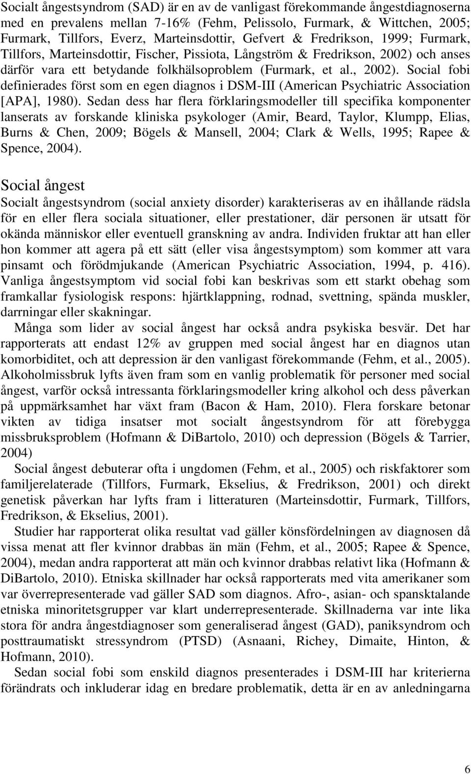 och anses därför vara ett betydande folkhälsoproblem (Furmark, et al., 2002). Social fobi definierades först som en egen diagnos i DSM-III (American Psychiatric Association [APA], 1980).