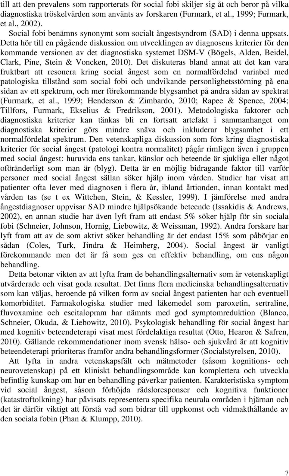 Detta hör till en pågående diskussion om utvecklingen av diagnosens kriterier för den kommande versionen av det diagnostiska systemet DSM-V (Bögels, Alden, Beidel, Clark, Pine, Stein & Voncken, 2010).